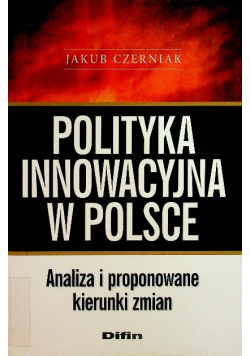 Polityka innowacyjna w Polsce Analiza i proponowane kierunki zmian