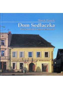 Dom Sedlaczka : dzieje budynku i jego mieszkańców
