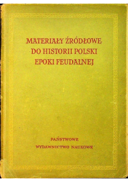 Materiały Źródłowe do Historii Polski Epoki Feudalnej Tom I