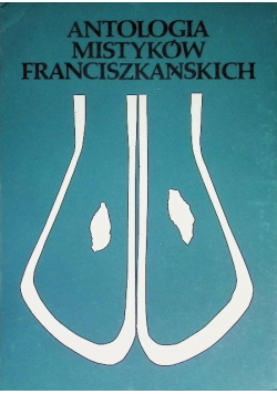 Antologia mistyków Franciszkańskich, Tom 1