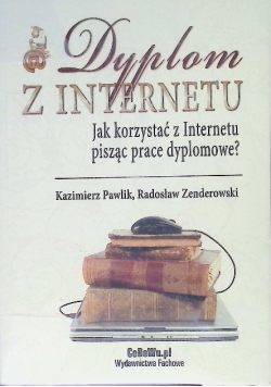 Dyplom z Internetu Jak korzystać z Internetu pisząc prace dyplomowe