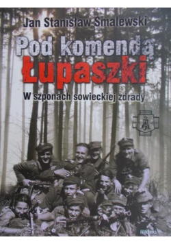Pod komendą Łupaszki W szponach sowieckiej zdrady