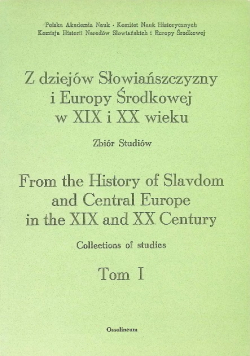 Z dziejów Słowiańszczyzny i Europy Środkowej w XIX i XX wieku Tom I