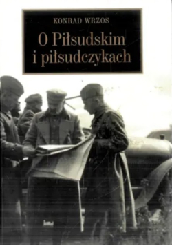 O Piłsudskim i piłsudczykach