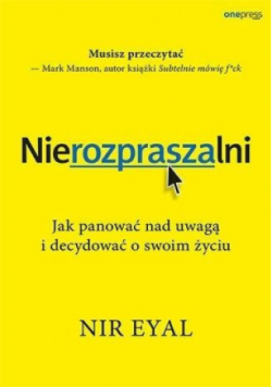 Nierozpraszalni Jak panować nad uwagą i  decydować o swoim życiu