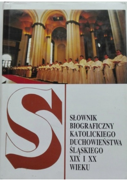 Słownik biograficzny Katolickiego Duchowieństwa Śląskiego XIX i XX wieku