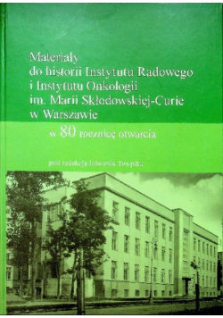 Materiały do historii Instytutu Radowego i Instytutu Onkologii im Marii Skłodowskej Curie w Warszawie