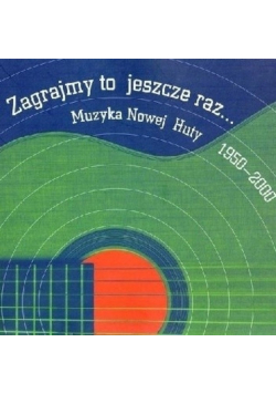 Zagrajmy to jeszcze raz... muzyka Nowej Huty 1950-2000