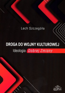 Droga do wojny kulturowej Ideologia Dobrej Zmiany