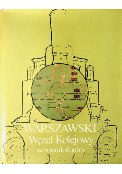 Warszawski Węzeł Kolejowy wczoraj  dziś jutro