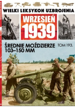 Wielki Leksykon Uzbrojenia Wrzesień 1939 Tom 193 Średnie moździerze 103 - 150 mm