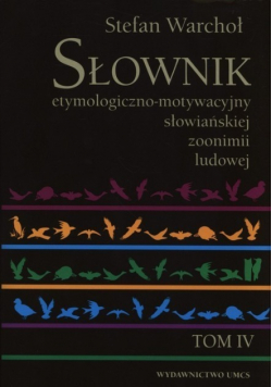 Słownik etymologiczno-motywacyjny słowiańskiej zoonimii ludowej Tom IV