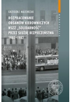 Rozpracowanie organów kierowniczych NSZZ Solidarność przez Służbę Bezpieczeństwa 1980-1982
