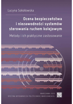 Ocena bezpieczeństwa i niezawodności systemów sterowania ruchem kolejowym. Metody i ich praktyczne zastosowanie