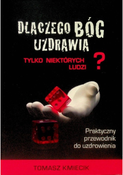 Dlaczego Bóg uzdrawia tylko niektórych ludzi?