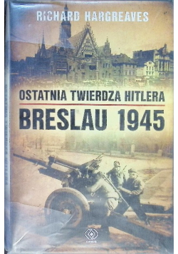 Ostatnia twierdza Hitlera Breslau 1945
