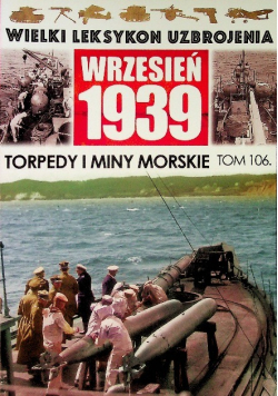 Wielki leksykon uzbrojenia wrzesień 1939 Tom 106 Torpedy i miny morskie