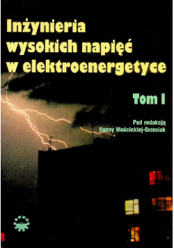 Inżynieria wysokich napięć w elektroenergetyce Tom I