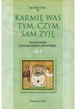 Ojcowie żywi Tom 21 Karmię was tym czym sam żyję Rok B