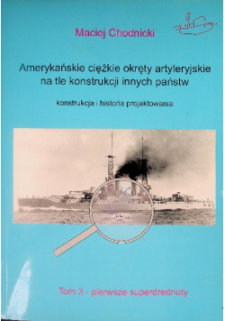 Amerykańskie ciężkie okręty artyleryjskie na tle konstrukcji innych państw Tom 3