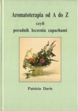Aromatoterapia od A do Z czyli poradnik leczenia zapachami