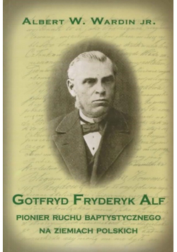 Gotfryd Fryderyk Alf Pioner Ruchu baptystycznego na ziemich polskich
