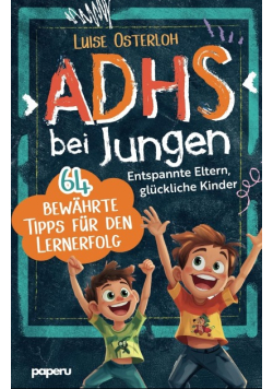 ADHS bei Jungen - 64 bewahrte Tipps fur den Lernerfolg: Entspannte Eltern, gluckliche Kinder