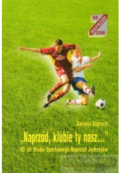 "Naprzód, klubie Ty nasz..." 80 lat Klubu Sportowego Naprzód Jędrzejów