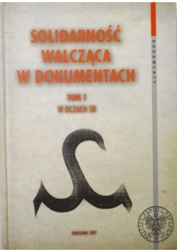 Solidarność walcząca w dokumentach Tom I W oczach SB