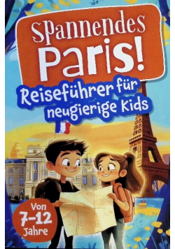 Spannendes Paris! Reisefuhrer fur neugierige Kids