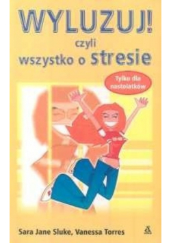 Wyluzuj! czyli wszystko o stresie