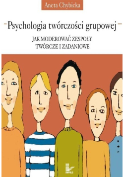 Psychologia twórczości grupowej Jak moderować zespoły twórcze i zadaniowe
