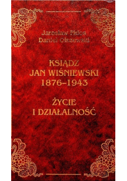 Ksiądz Jan Wiśniewski 1876 - 1943 Życie i działalność