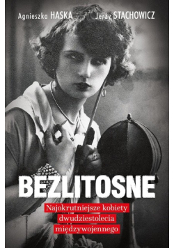 Bezlitosne Najokrutniejsze kobiety dwudziestolecia międzywojennego