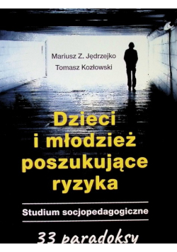 Dzieci i młodzież poszukujące ryzyka studium socjopedagogiczne : 33 paradoksy