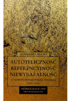 Autoteliczność referencyjność niewyrażalność O nowoczesnej poezji polskiej 1918 - 1939