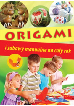 Origami i zabawy manualne na cały rok