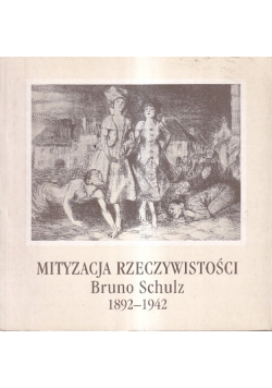 Mityzacja rzeczywistości Bruno Schulz 1892 1942
