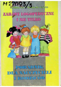 Zabawy logopedyczne i nie tylko Poradnik dla nauczycieli i rodziców