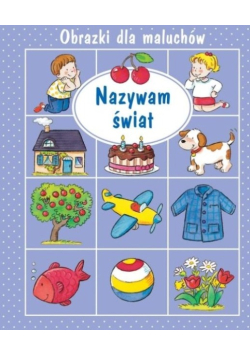 Obrazki dla maluchów. Nazywam świat