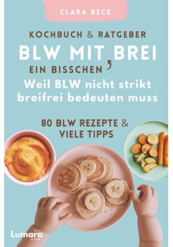 BLW Kochbuch & Ratgeber: BLW mit ein bisschen Weil BLW nicht strikt breifrei bedeuten muss: 80 BLW Rezepte & viele Tipps