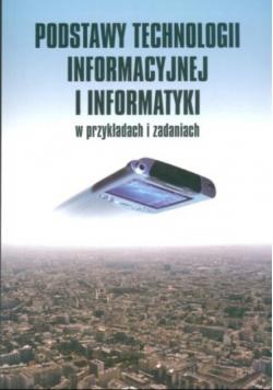 Podstawy technologii informacyjnej i informatyki w przykładach i zadaniach