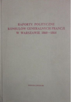 Raporty polityczne konsulów generalnych francji w warszawie 1860 - 1864