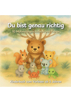 Du bist genau richtig - 10 Mutmachgeschichten mit Tieren Kinderbuch zum Vorlesen ab 3 Jahren