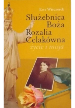 Służebnica Boża Rozalia Celakówna Życie i misja