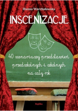 Inscenizacje 40 scenariuszy przedstawień przedszkolnych  i szkolnych na cały rok