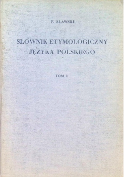 Słownik etymologiczny języka polskiego Tom I