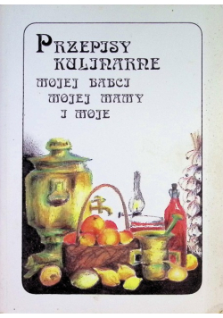 Przepisy kulinarne mojej babci mojej mamy i moje