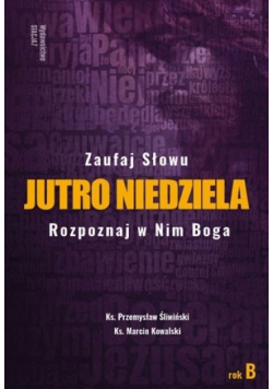 Jutro Niedziela Zaufaj Słowu Rozpoznaj w Nim Boga  Rok B