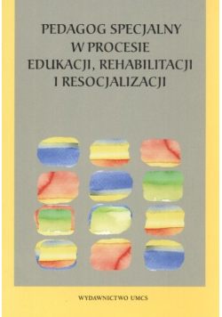 Pedagog specjalny w procesie edukacji, rehabilitacji i resocjalizacji